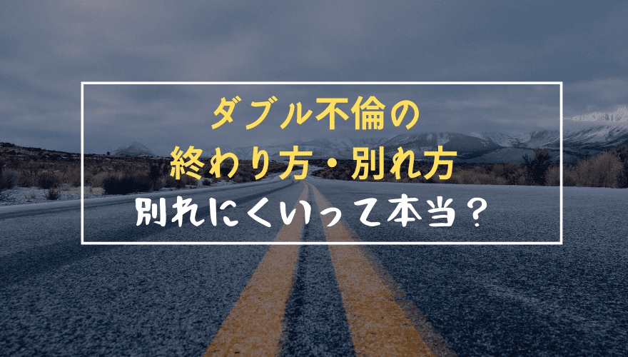 ダブル不倫 W不倫 の終わり方 別れ方 別れにくいって本当 聞いたはなし